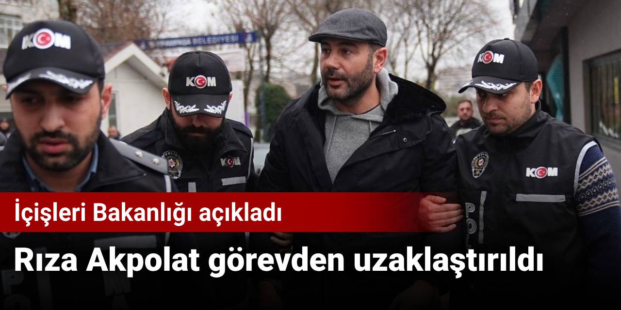 İçişleri Bakanlığı: Rıza Akpolat görevden uzaklaştırıldı