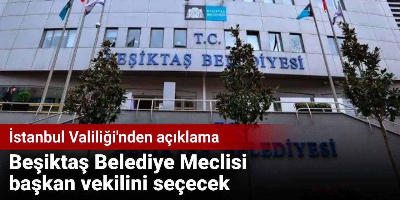 Beşiktaş Belediye Meclisi başkan vekilini seçecek