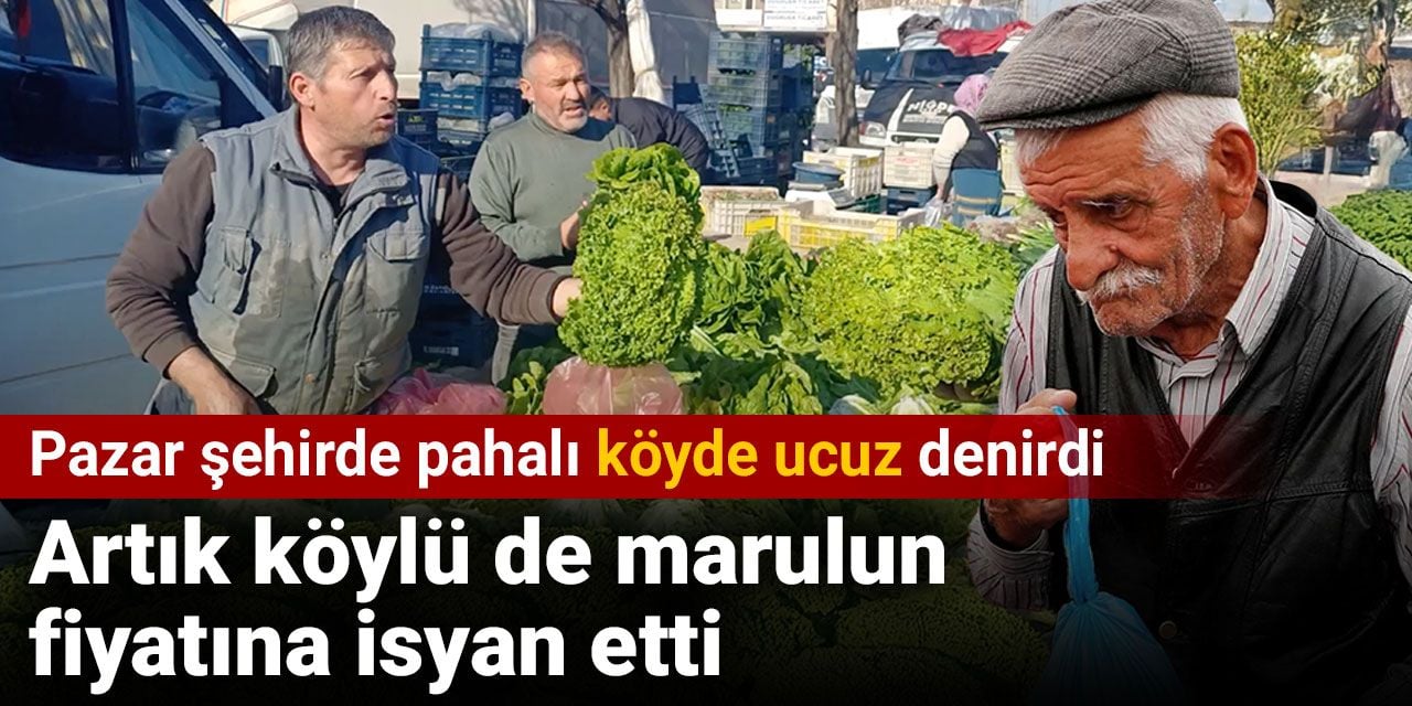 Artık köylü de marulun fiyatına isyan etti. Pazar şehirde pahalı köyde ucuz denirdi