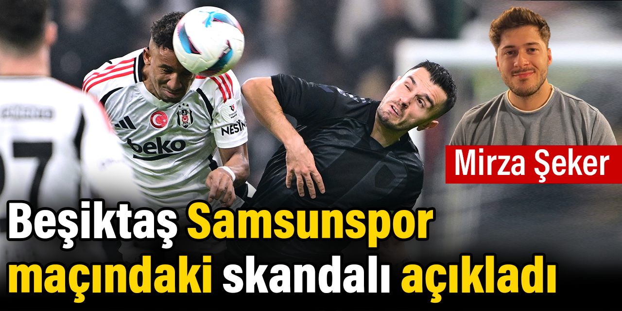 Beşiktaş Samsunspor maçındaki skandalı açıkladı