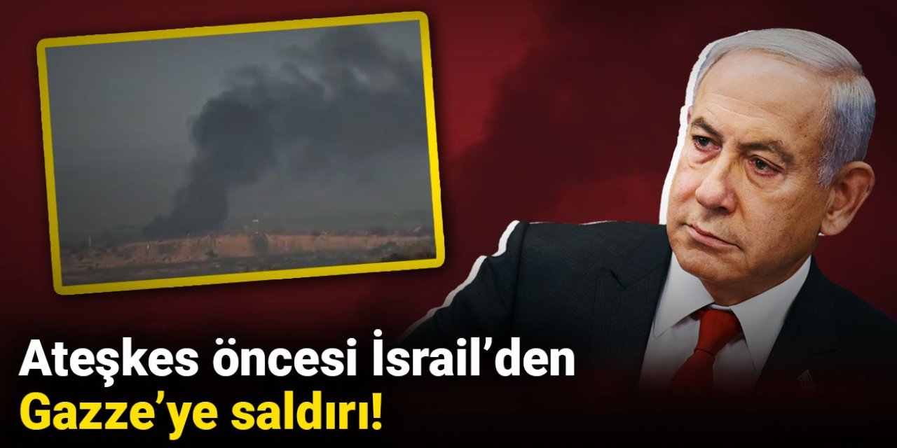 Ateşkes öncesi İsrail'den Gazze'ye saldırı!