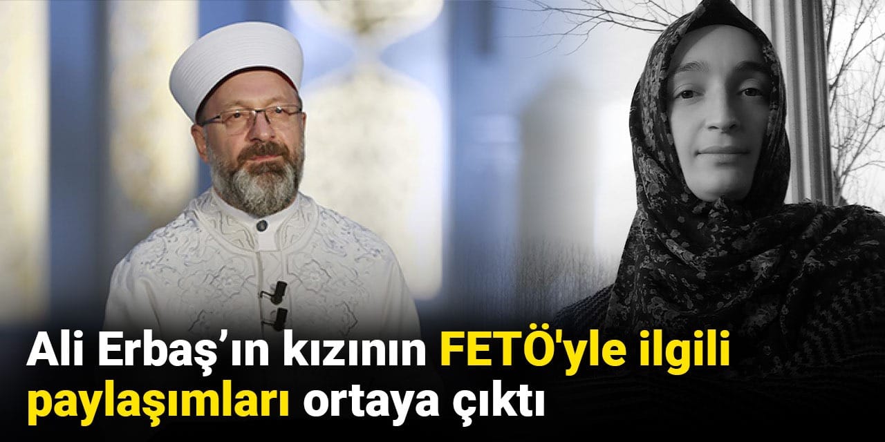 Ali Erbaş’ın kızının FETÖ'yle ilgili paylaşımları ortaya çıktı