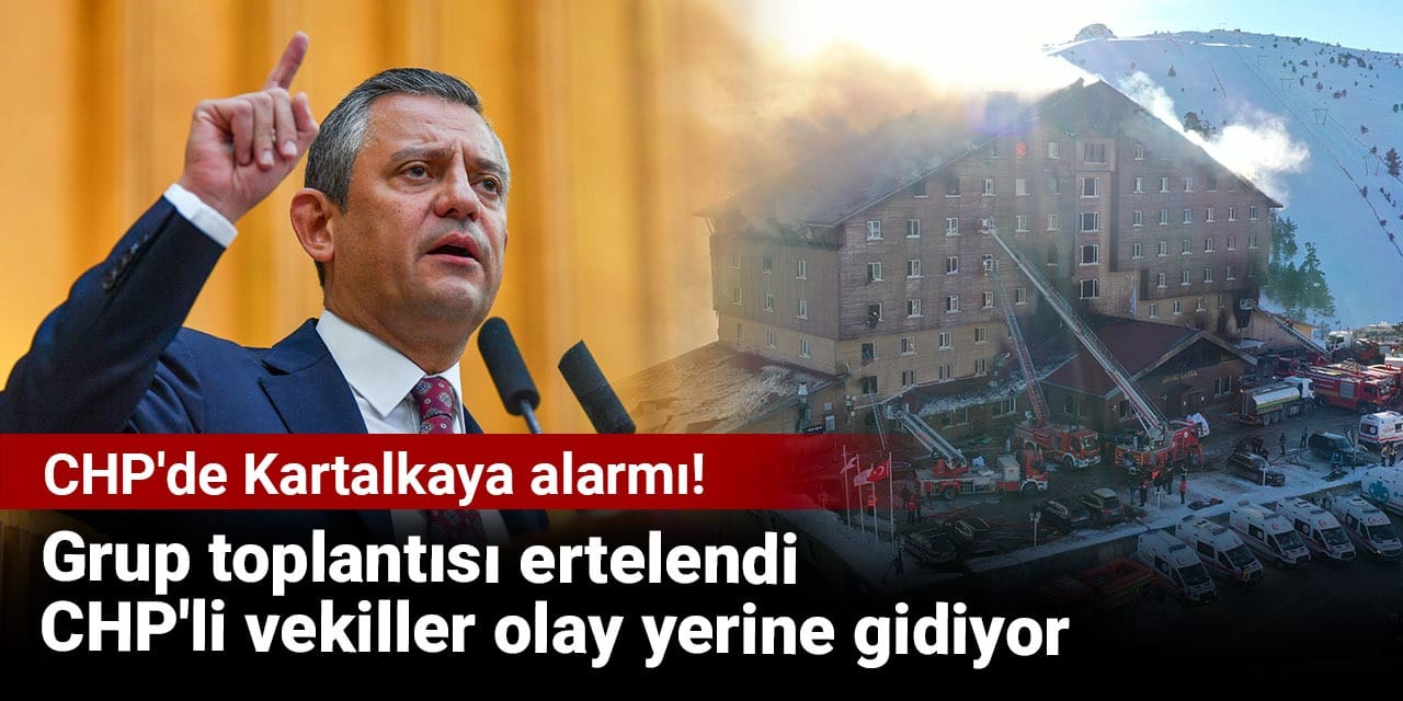 CHP'de Kartalkaya alarmı! Grup toplantısı ertelendi CHP'li vekiller olay yerine gidiyor