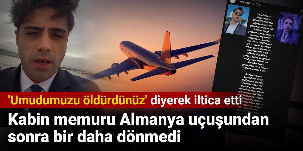 Kabin memuru Almanya uçuşundan sonra bir daha dönmedi. 'Umudumuzu öldürdünüz' diyerek iltica etti