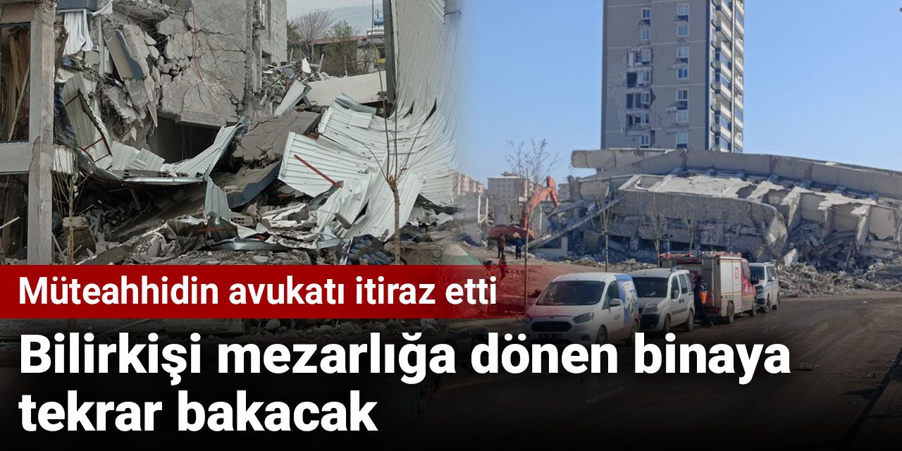 Müteahhidin avukatı itiraz etti. Bilirkişi mezarlığa dönen binaya tekrar bakacak