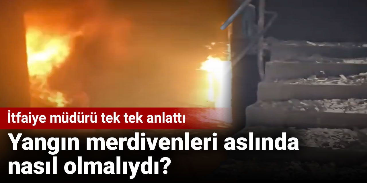 Yangın merdivenleri aslında nasıl olmalıydı? İtfaiye müdürü tek tek anlattı