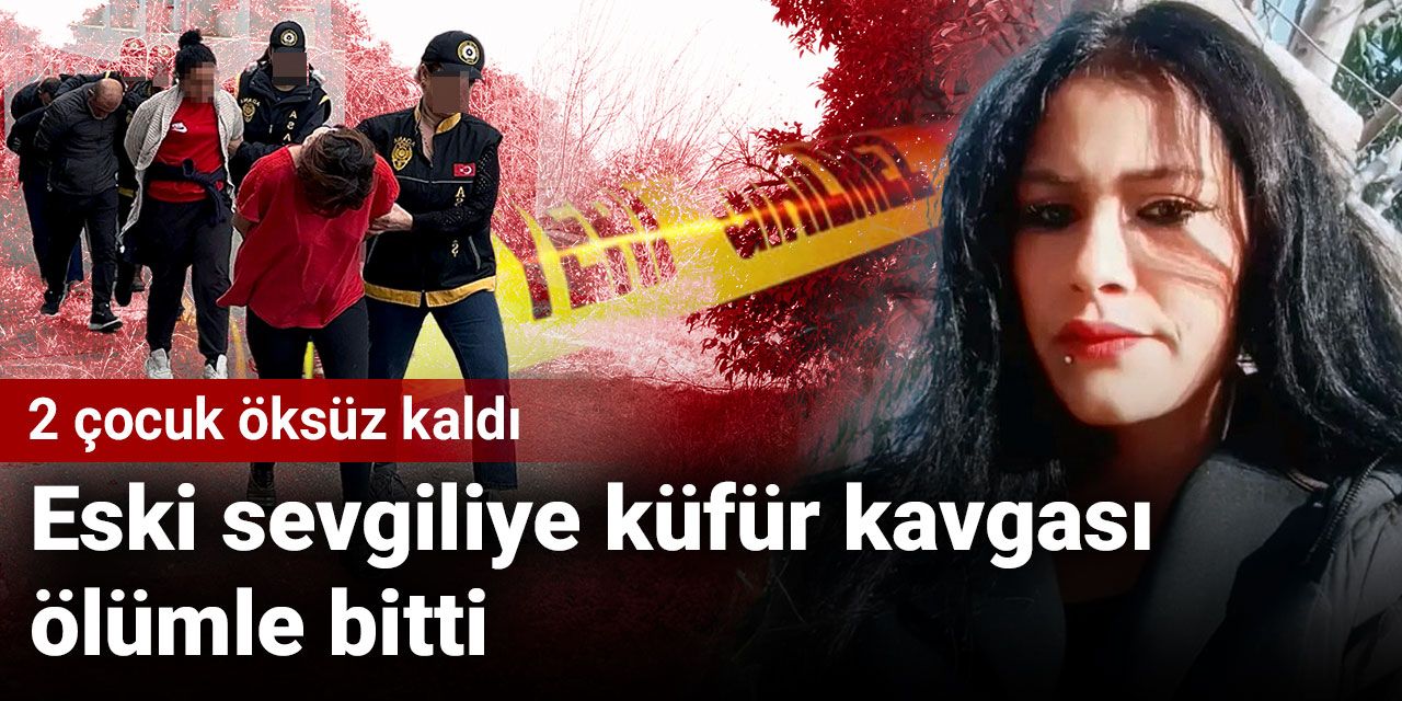 Eski sevgiliye küfür kavgası ölümle bitti. 2 çocuk öksüz kaldı