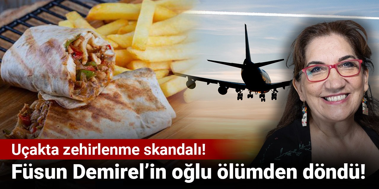 Füsun Demirel’in oğlu ölümden döndü! Uçakta zehirlenme skandalı!