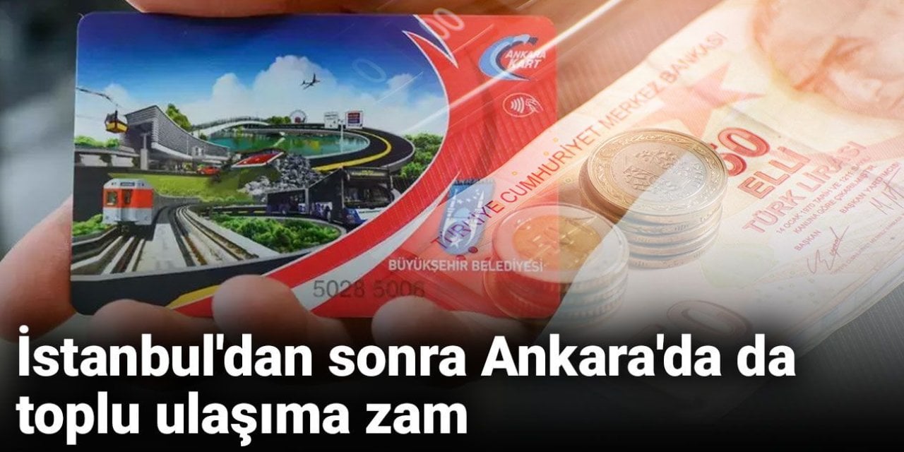 İstanbul'dan sonra Ankara'da da toplu ulaşıma zam