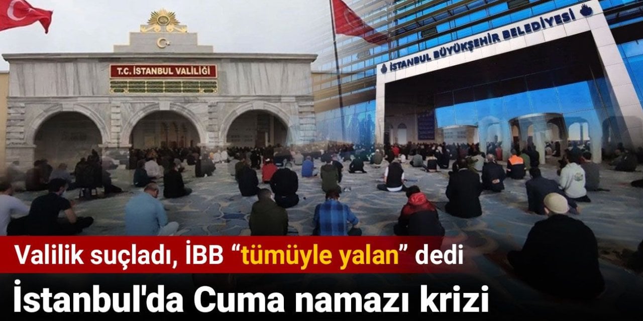 Valilik suçladı, İBB 'tümüyle yalan' dedi: İstanbul'da Cuma namazı krizi