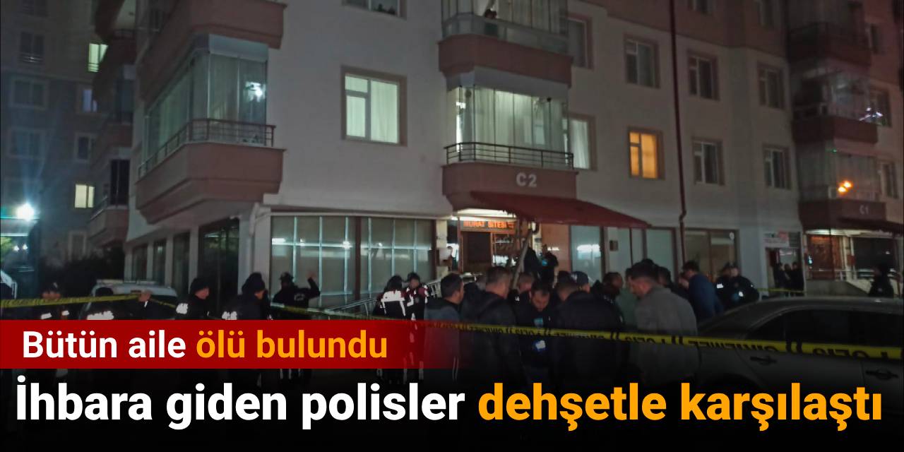 İhbara giden polisler dehşetle karşılaştı: Bütün aile ölü bulundu