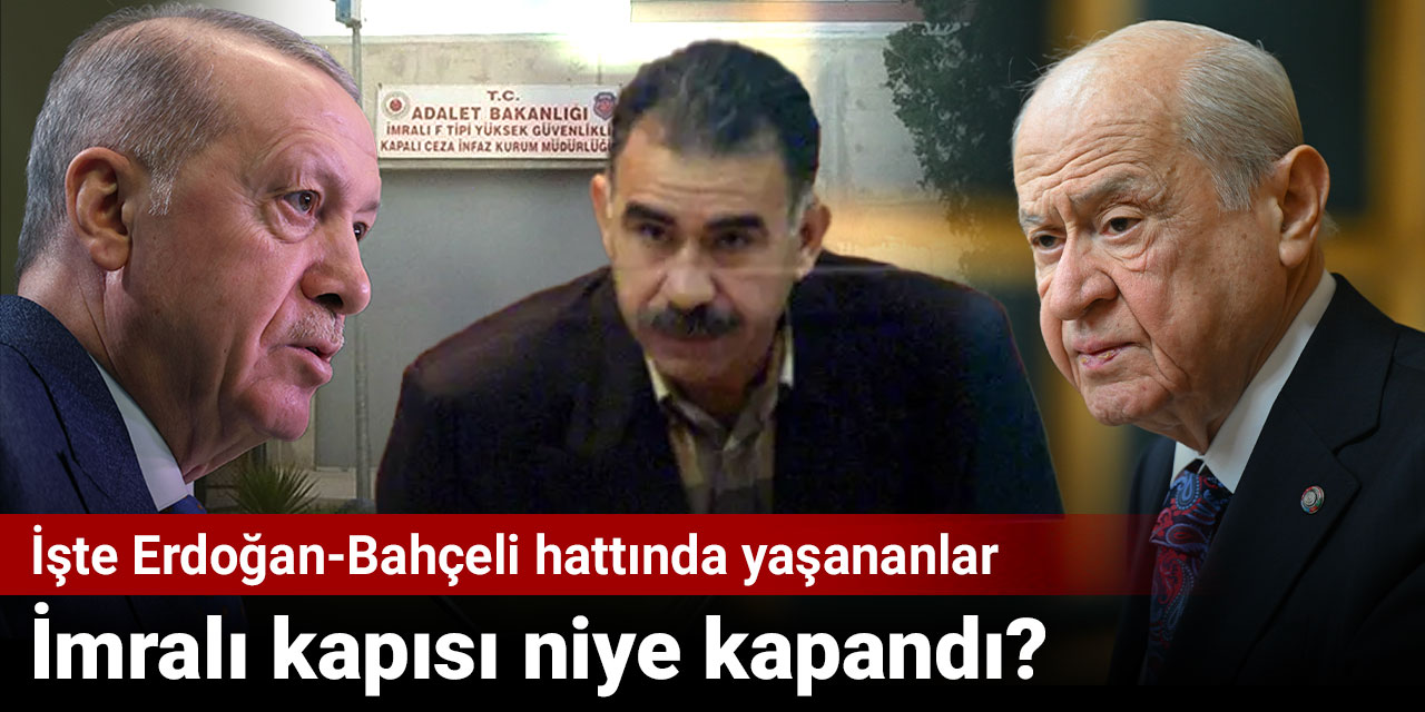 İmralı kapısı neden kapandı, Erdoğan-Bahçeli-Öcalan üçgeninde neler oluyor? İşte bomba kulisler