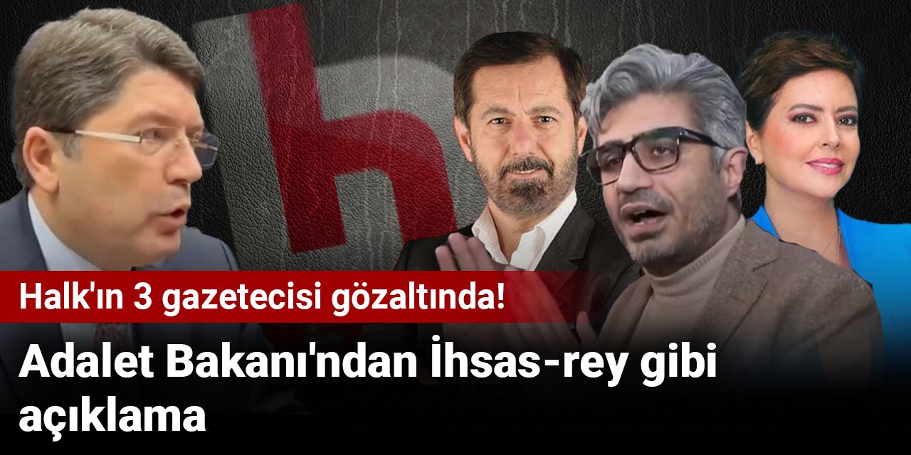 Bakan Tunç’tan gözaltına alınan Halk'ın üç gazetecisi için açıklama