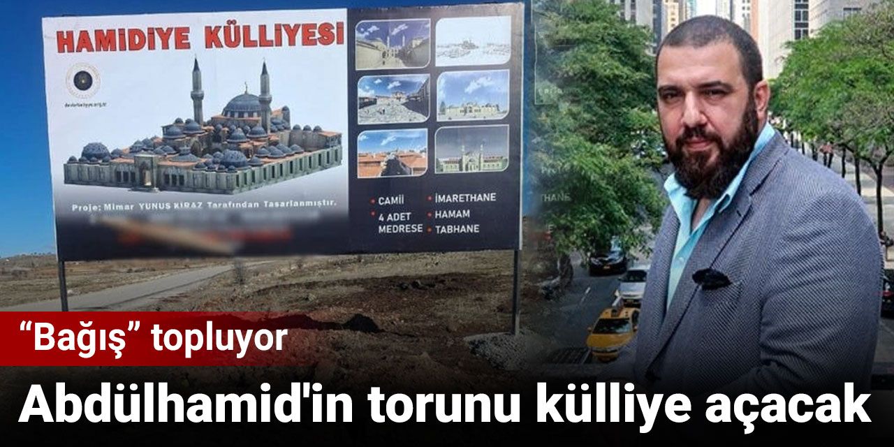 Abdülhamid'in torunu külliye açmak için bağış topluyor