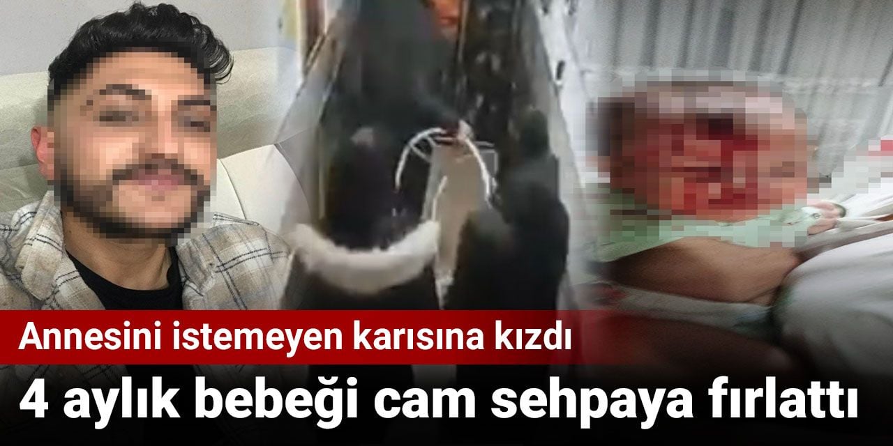 Annesini istemeyen karısına kızdı 4 aylık bebeği cam sehpaya fırlattı