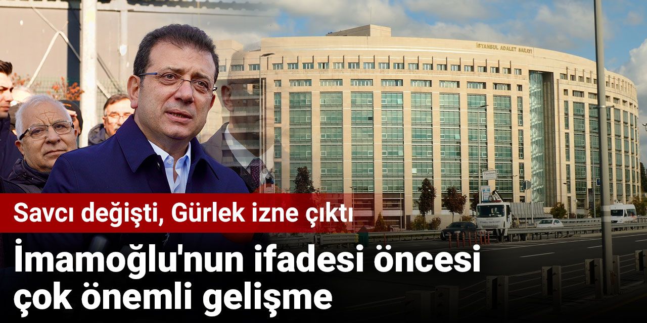 İmamoğlu'nun ifadesi öncesi çok önemli gelişme: Savcı değişti, Gürlek izne çıktı