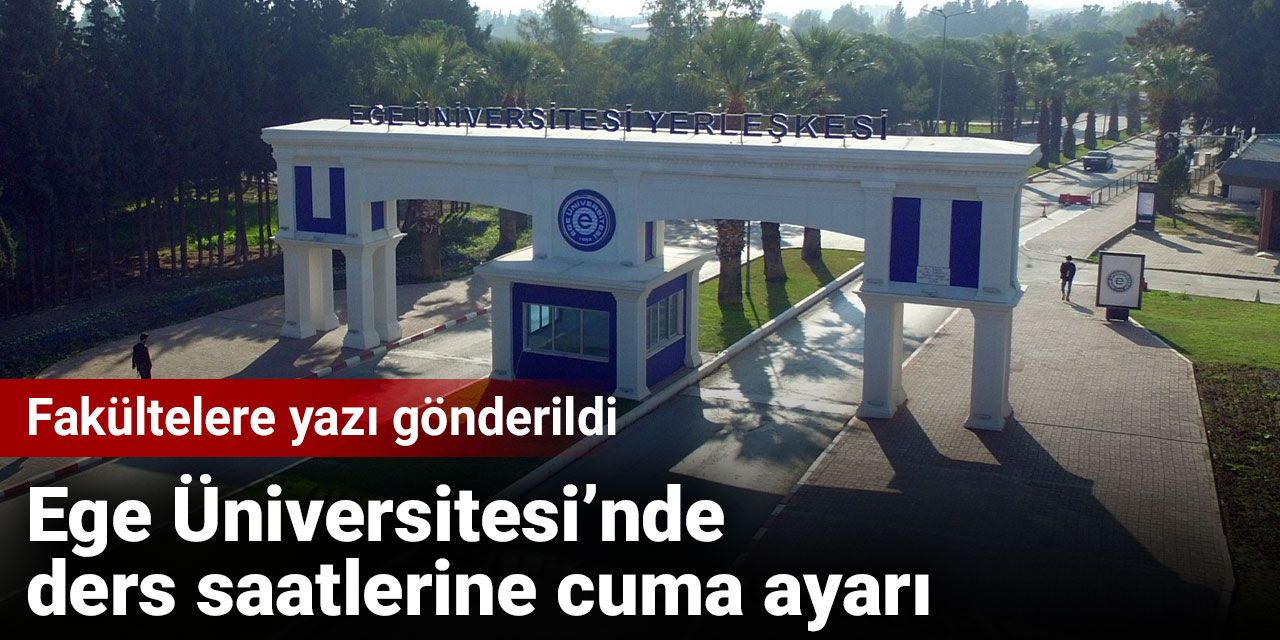 Ege Üniversitesi’nde ders saatlerine cuma ayarı