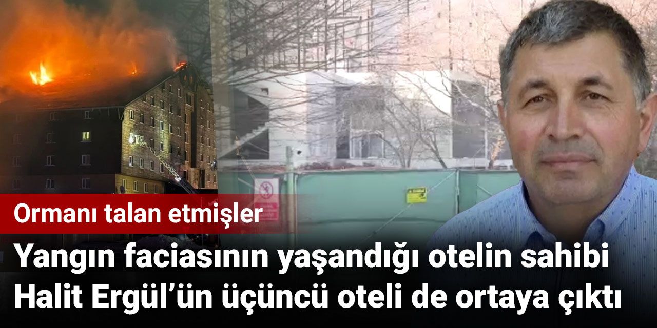 Yangın faciasının yaşandığı otelin sahibi Halit Ergül’ün üçüncü oteli de ortaya çıktı