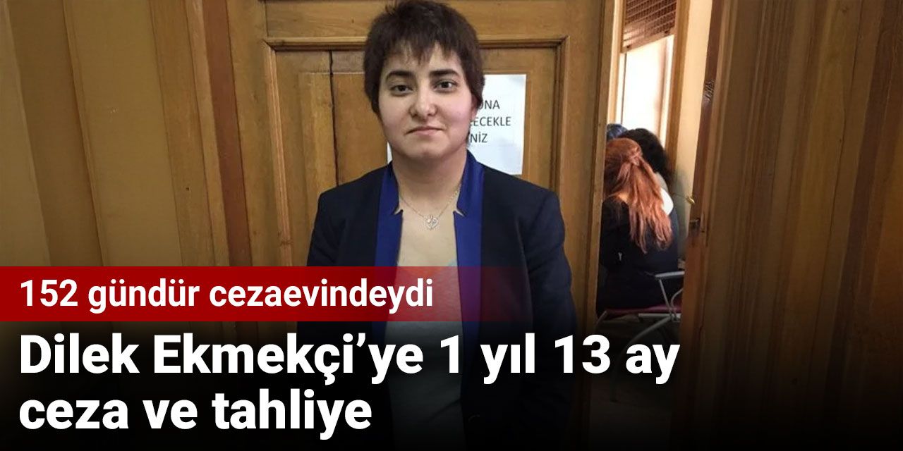 Dilek Ekmekçi’ye 1 yıl 13 ay ceza ve tahliye