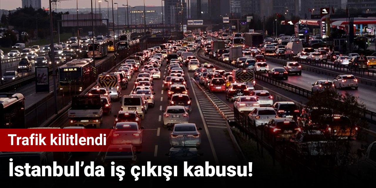 İstanbul’da iş çıkışı kabusu! Trafik kilitlendi