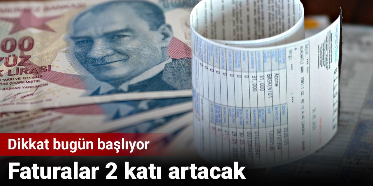 Dikkat bugün başlıyor: Faturalar 2 katı artacak