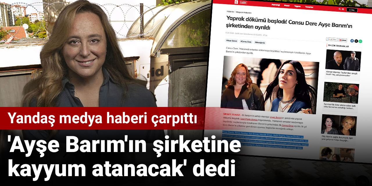 Yandaş medya haberi çarpıttı! 'Ayşe Barım'ın şirketine kayyum atanacak' dedi