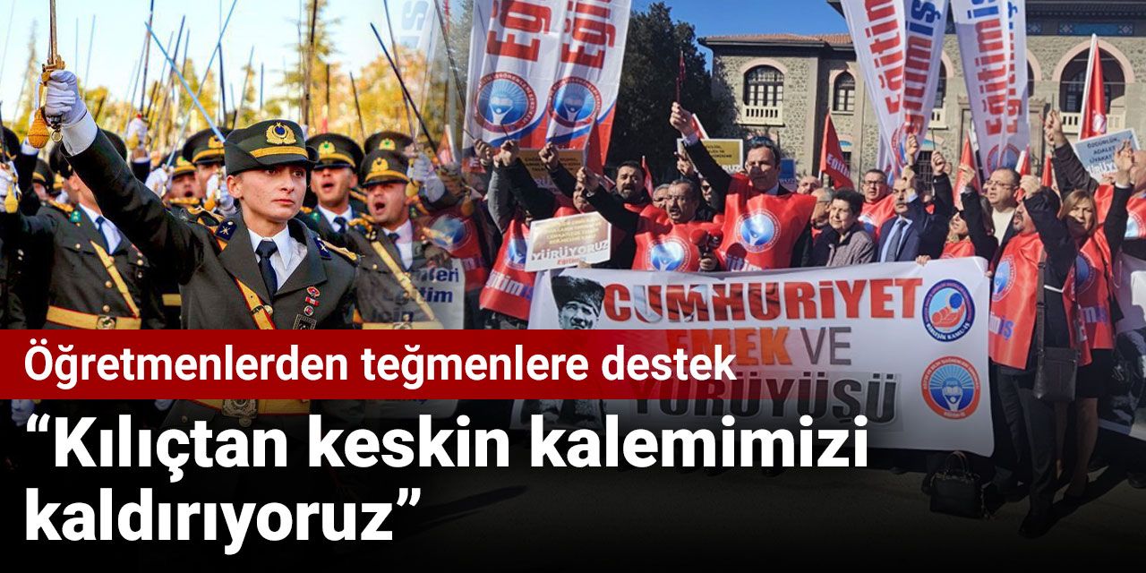 Öğretmenlerden teğmenlere destek: Kılıçtan keskin kalemimizi kaldırıyoruz
