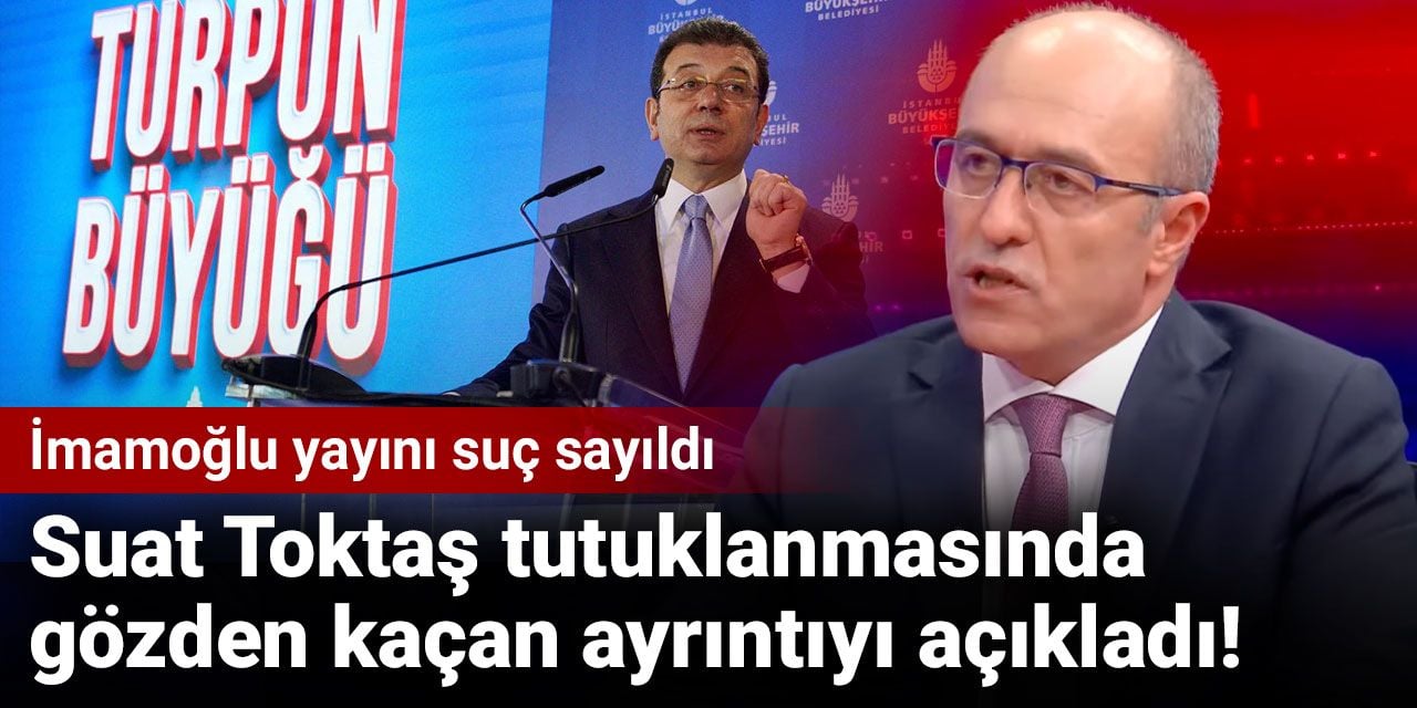 Suat Toktaş tutuklanmasında gözden kaçan ayrıntıyı açıkladı! İmamoğlu yayını suç sayıldı