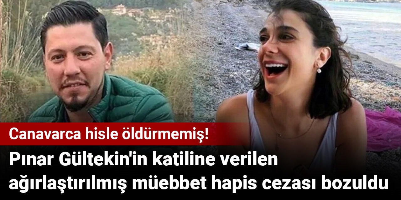 Pınar Gültekin'in katiline verilen ağırlaştırılmış müebbet hapis cezası bozuldu: Canavarca hisle öldürmemiş!
