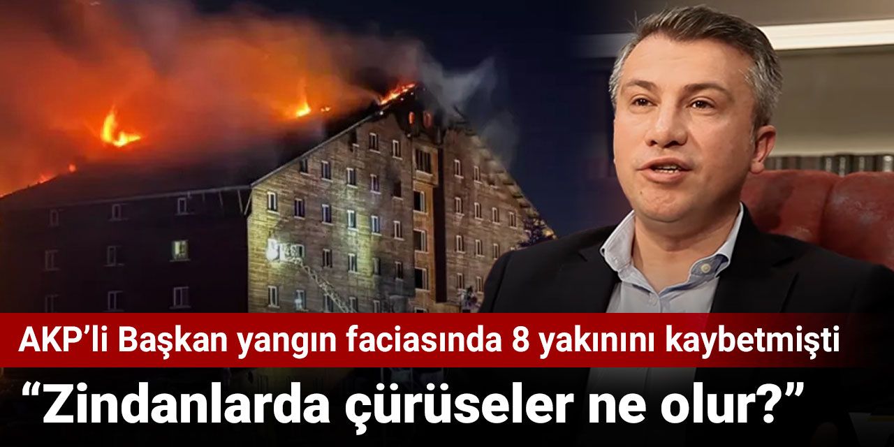 Kartalkaya’daki yangında 8 yakını kaybeden AKP’li başkan: Zindanlarda çürüseler ne olur?