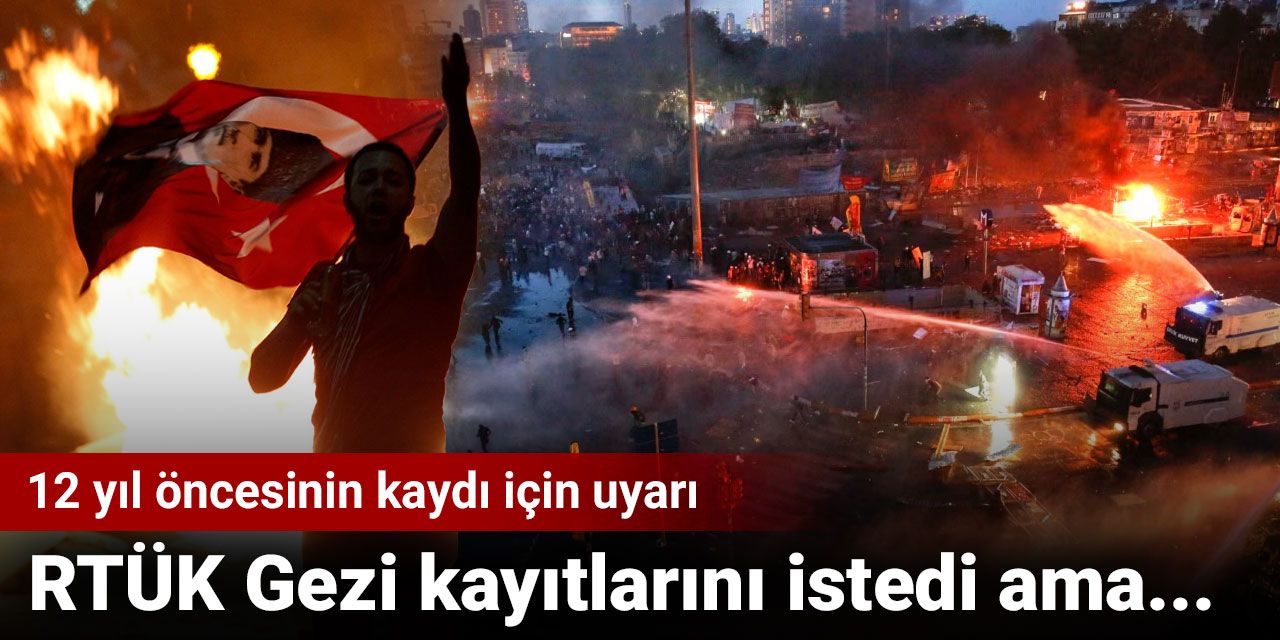 RTÜK Gezi kayıtlarını istedi ama... 12 yıl öncesinin kaydı için uyarı