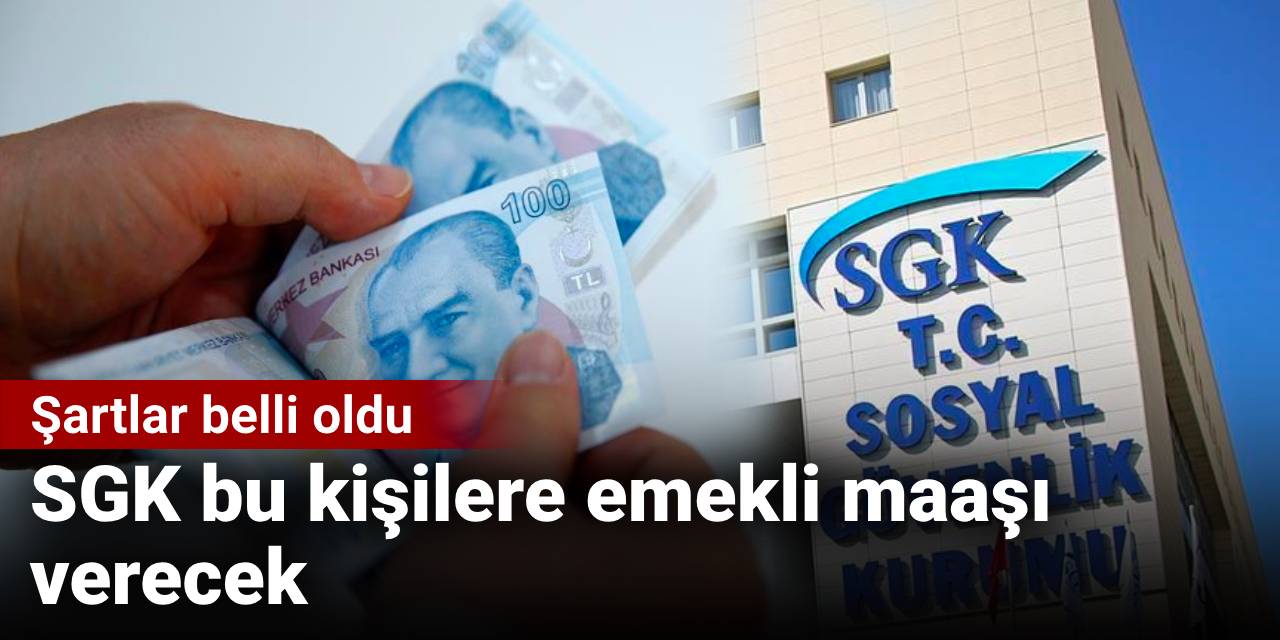 SGK bu kişilere emekli maaşı verecek