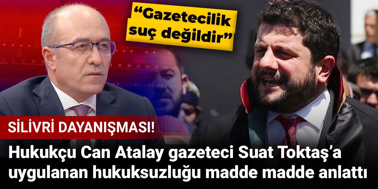 Hukukçu Can Atalay gazeteci Suat Toktaş'a uygulanan hukuksuzluğu tane tane anlattı