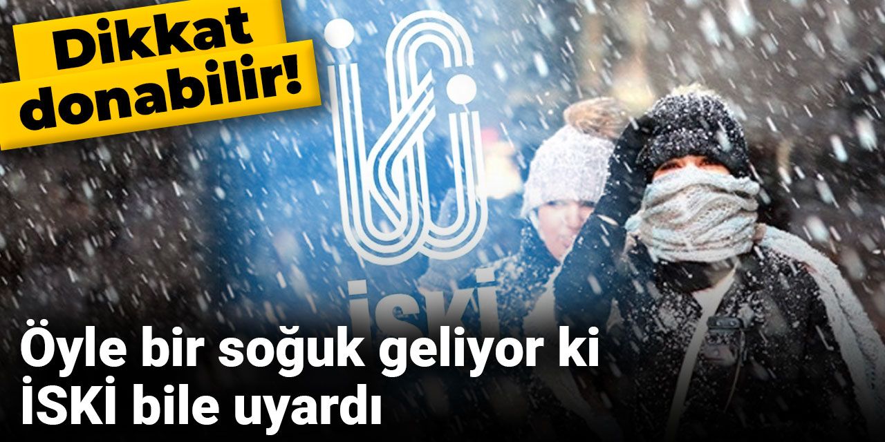 Öyle bir soğuk geliyor ki İSKİ bile uyardı: Dikkat donabilir