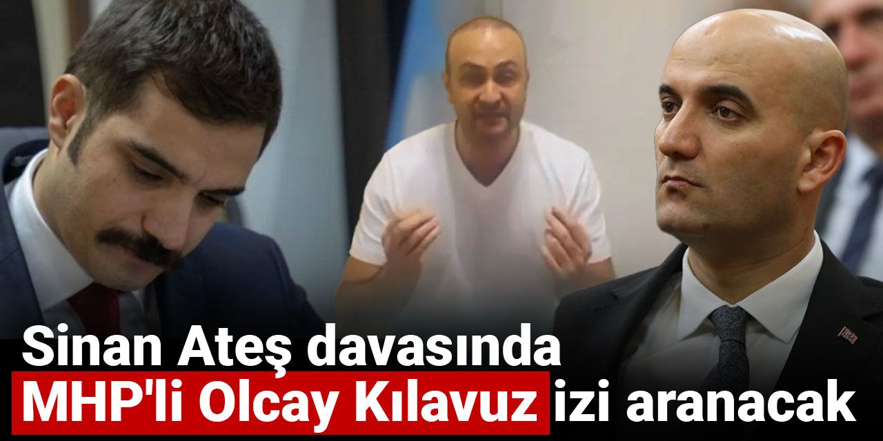 Sinan Ateş davasında MHP'li Olcay Kılavuz izi aranacak