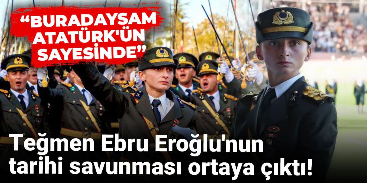 Teğmen Ebru Eroğlu'nun tarihi savunması ortaya çıktı! "Buradaysam Atatürk'ün sayesinde"