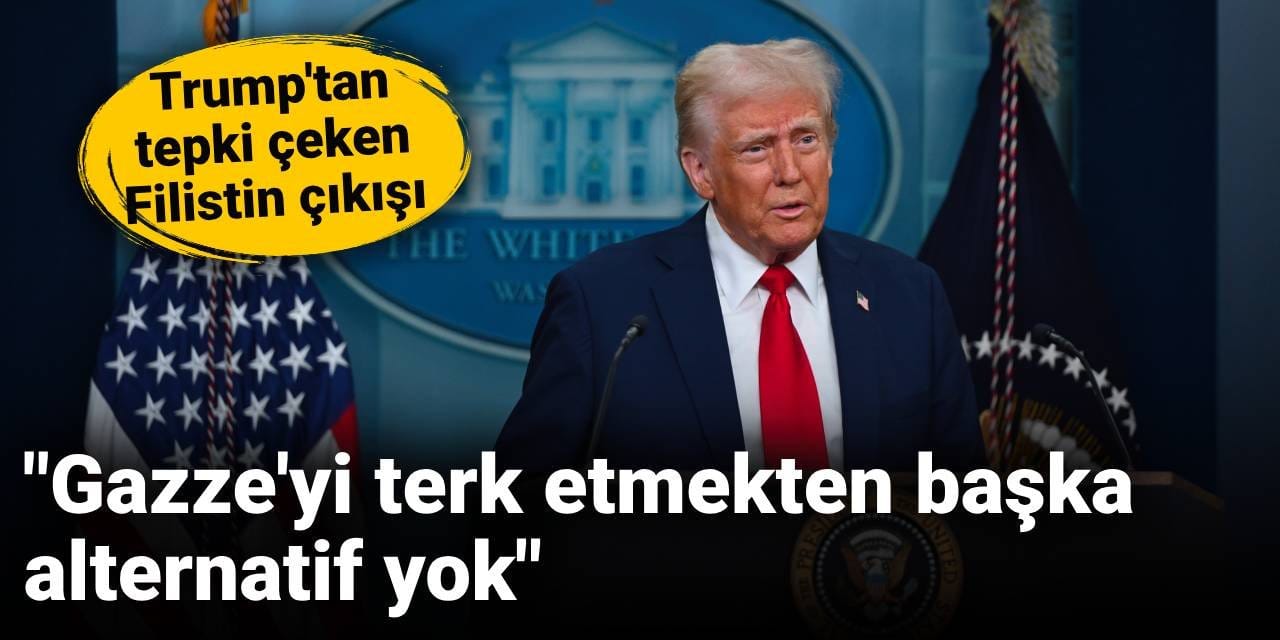Trump'tan tepki çeken Filistin çıkışı: Gazze'yi terk etmekten başka alternatif yok