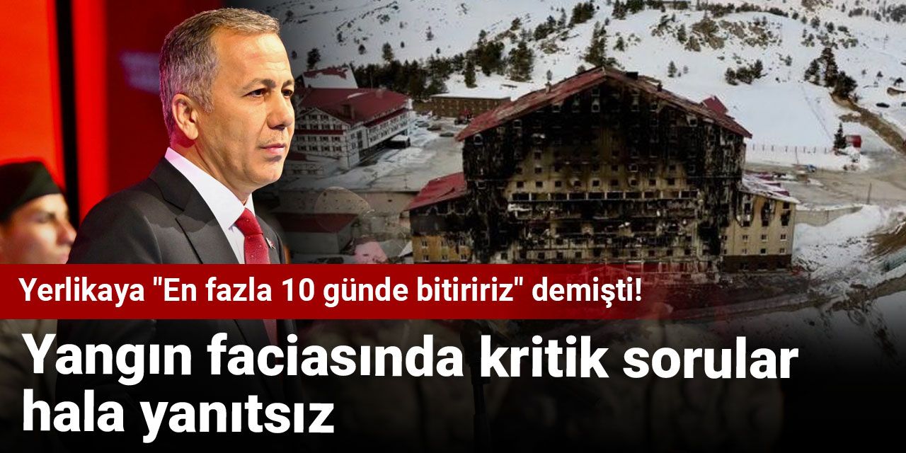 Yerlikaya "En fazla 10 günde bitiririz" demişti! Yangın faciasında kritik sorular hala yanıtsız