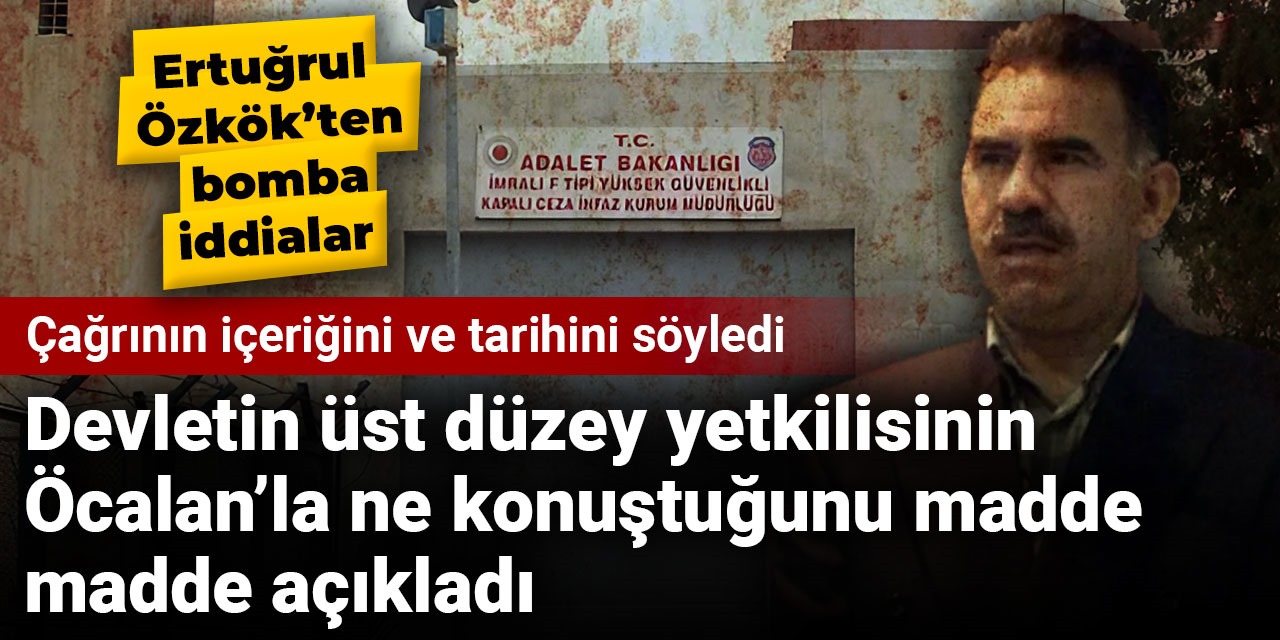 Ertuğrul Özkök Devletin üst düzey yetkilisinin Öcalan’la ne konuştuğunu madde madde açıkladı