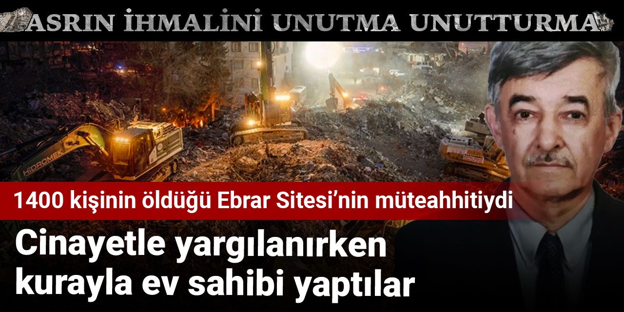 1400 kişinin öldüğü Ebrar Sitesi’nin müteahhitiydi: Cinayetle yargılanırken kurayla ev sahibi yaptılar
