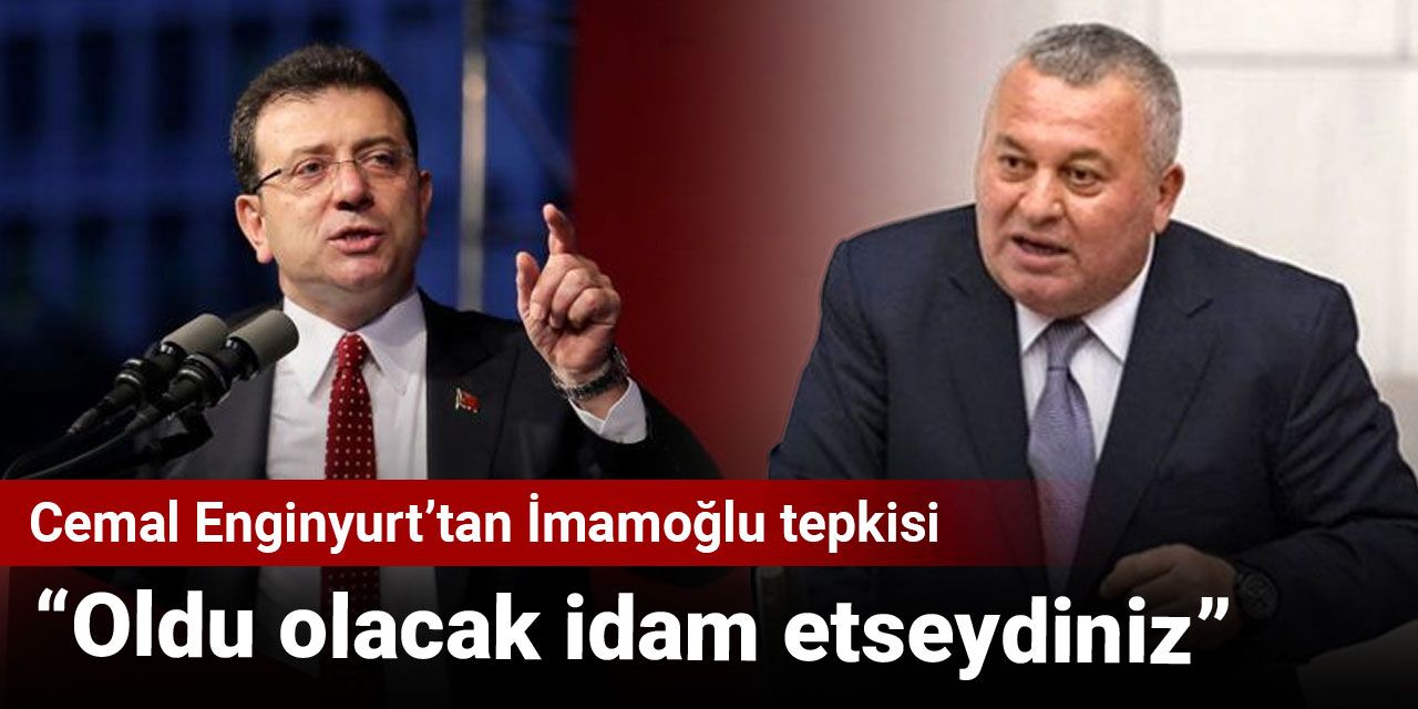 Cemal Enginyurt’tan İmamoğlu tepkisi: Oldu olacak idam etseydiniz