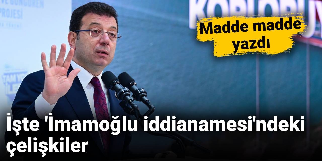 İşte İmamoğlu iddianamesindeki çelişkiler: Madde madde yazdı