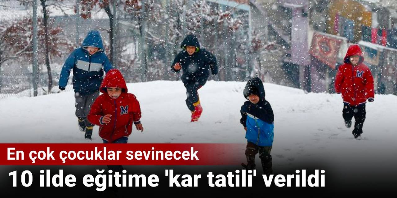 10 ilde eğitime 'kar tatili' verildi: En çok çocuklar sevinecek