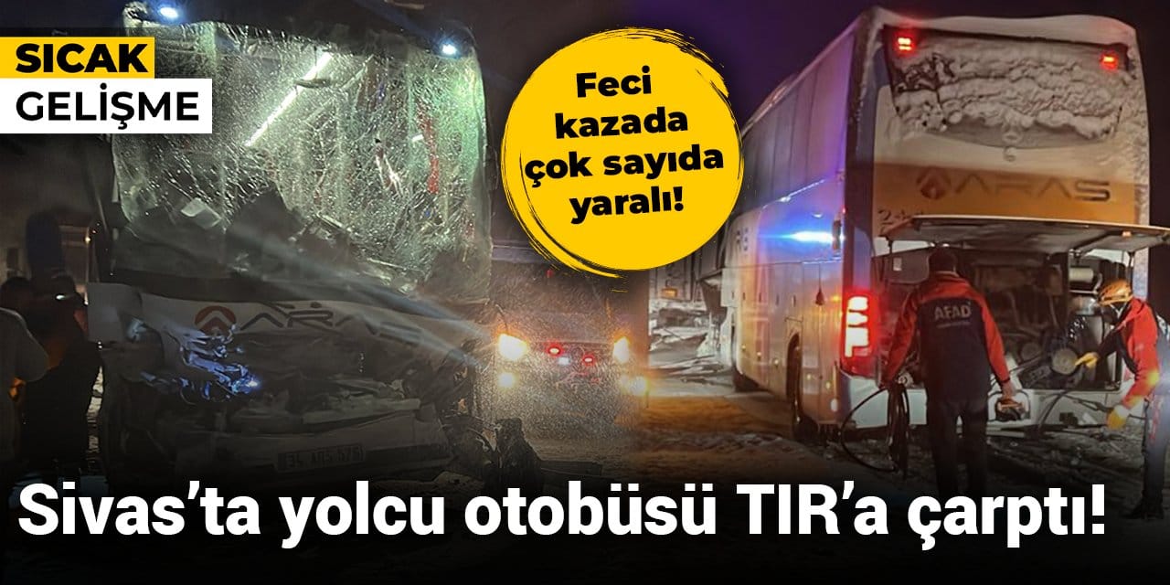 Sivas'ta feci kaza! Yolcu otobüsü TIR'a çarptı