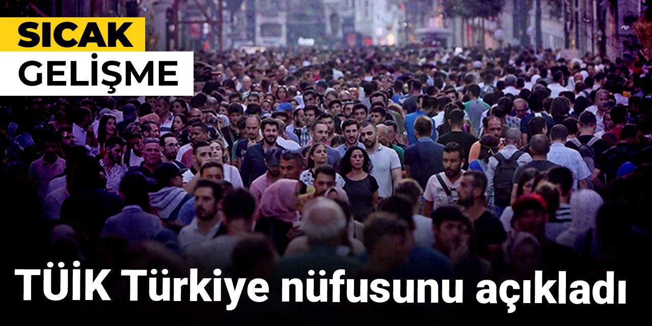 TÜİK Türkiye nüfusunu açıkladı