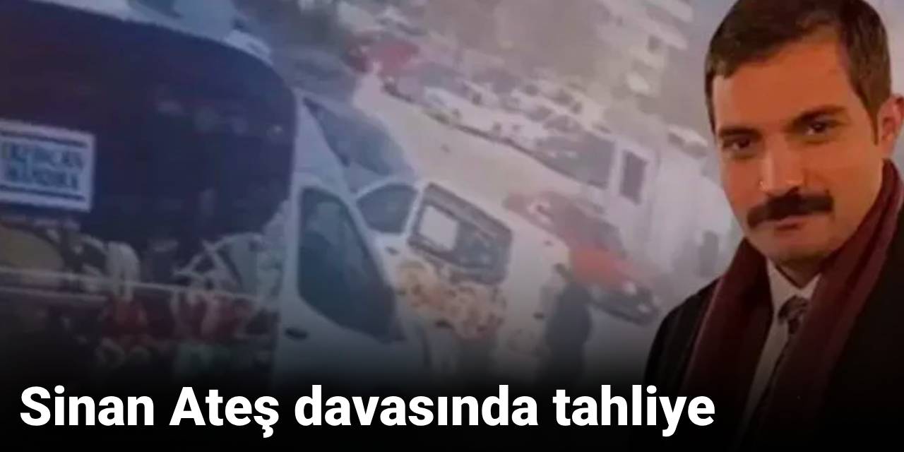 Sinan Ateş davasında tahliye