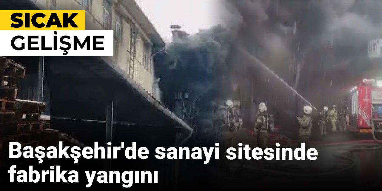 Başakşehir'de sanayi sitesinde fabrika yangını