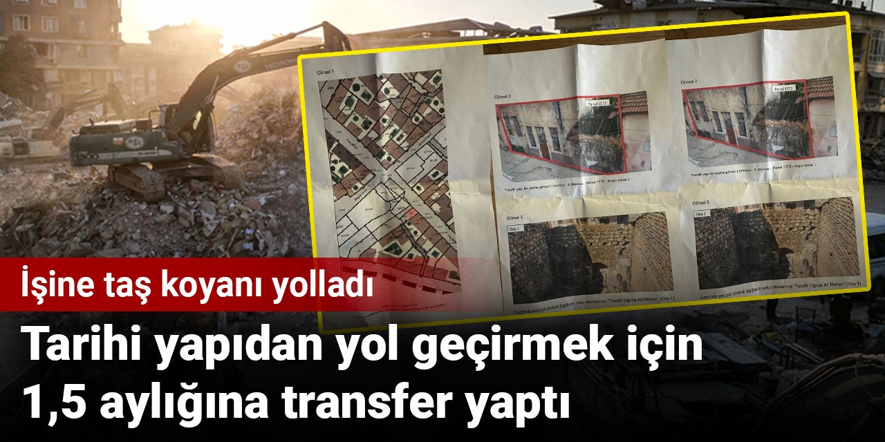 Tarihi yapıdan yol geçirmek için 1,5 aylığına transfer yaptı: İşine taş koyanı yolladı
