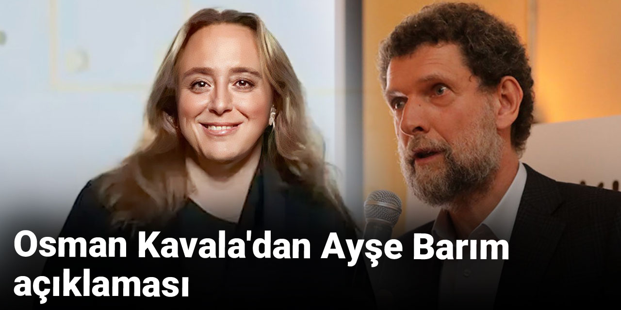 Osman Kavala'dan Ayşe Barım açıklaması