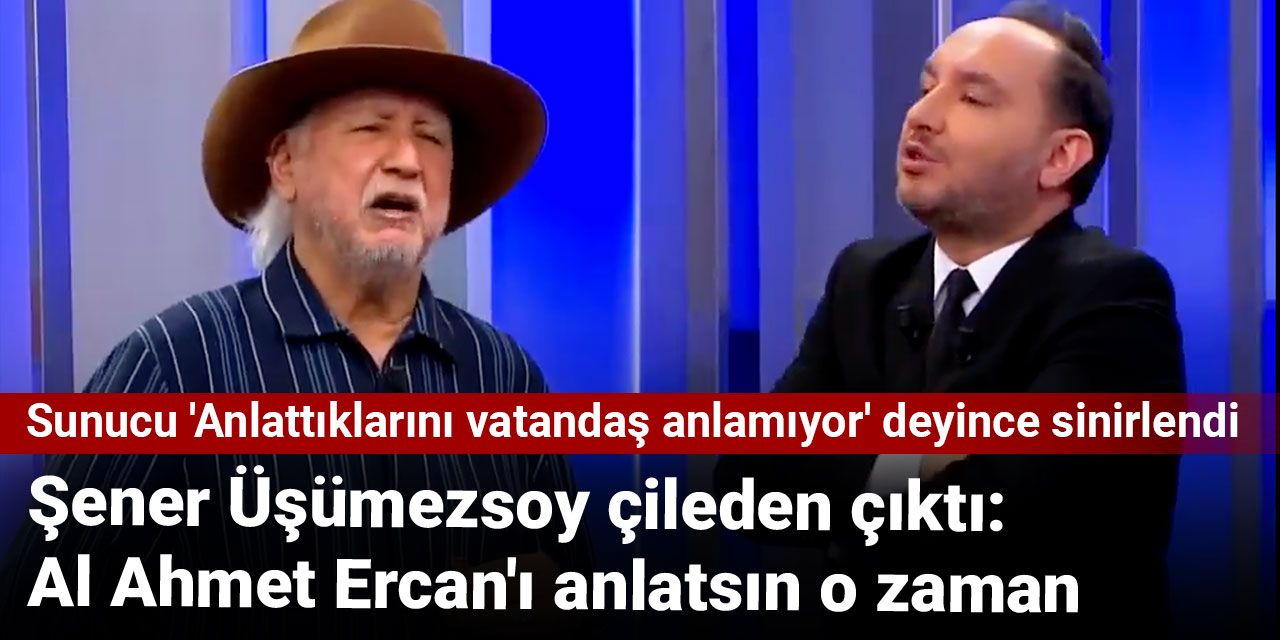 Şener Üşümezsoy çileden çıktı: Al Ahmet Ercan'ı anlatsın o zaman